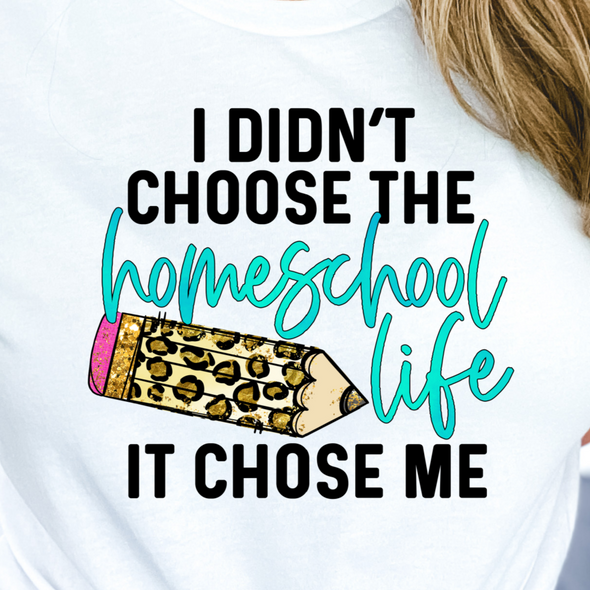 I Didn't Choose Homeschool Life It Chose Me - DTF Transfer