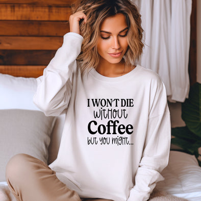 I Won't Die Without Coffee But You Might- DTF