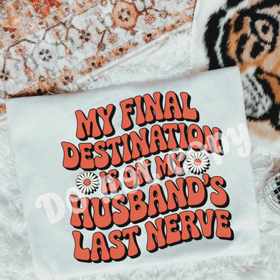 My final destination is on my husbands last nerve - DTF Transfer