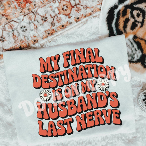 My final destination is on my husbands last nerve - DTF Transfer