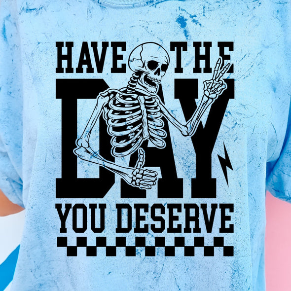 Have The Day You Deserve -  Screen Print Transfer