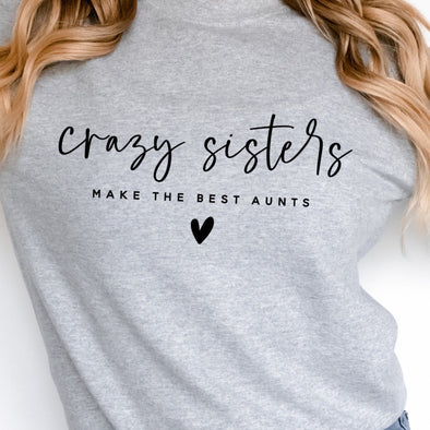 Crazy Sisters Make The Best Aunts -  Screen Print Transfer