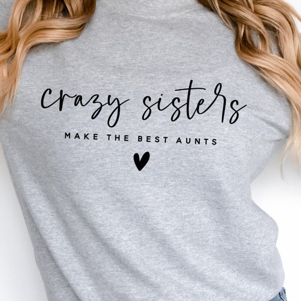 Crazy Sisters Make The Best Aunts -  Screen Print Transfer