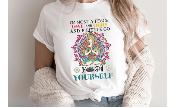 I'm Mostly Peace Love And Light With A Little Go F@$%^ Yourself  - DTF