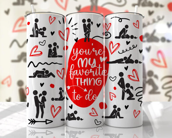 You’re My Favorite Thing To Do - 20 oz Skinny Tumbler Sublimation Transfers