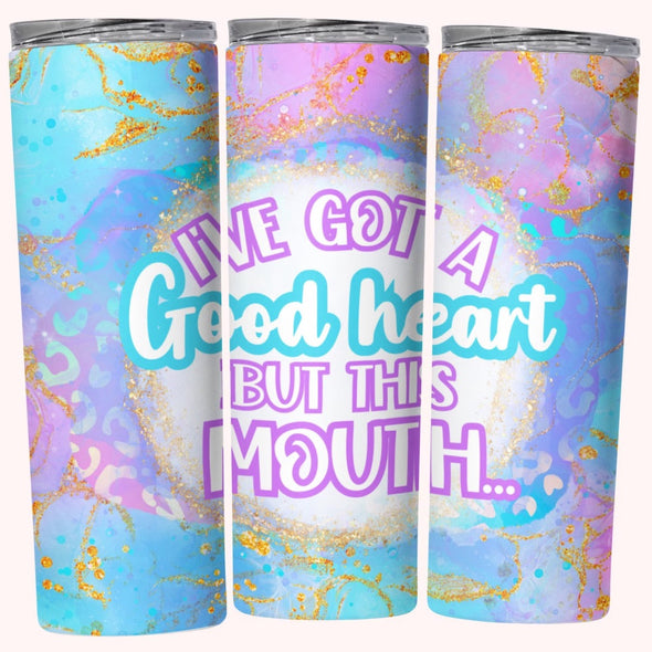 I've Got A Good Heart But This Mouth - 20 oz Skinny Tumbler Sublimation Transfers