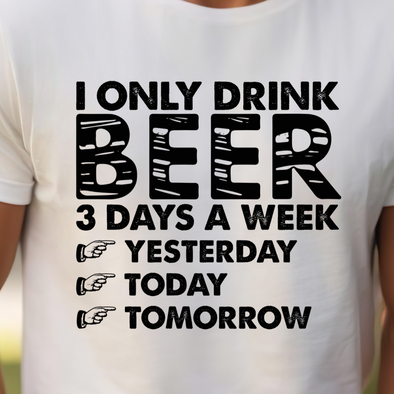 I Only Drink Three Days A Week - DTF Transfer
