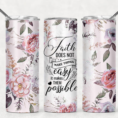 Faith Does Not Make Things Easy - 20 oz Skinny Tumbler Sublimation Transfers