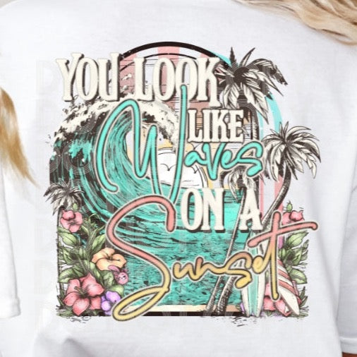 You Look Like The Waves On A Sunset NOT SOLD AS A SET! - DTF Transfer
