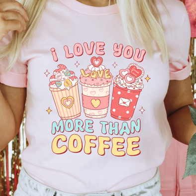 I Love You More Than Coffee - DTF