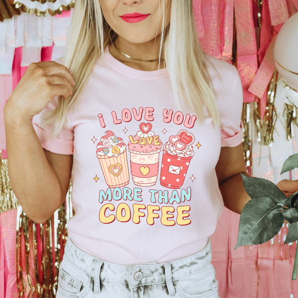 I Love You More Than Coffee - DTF