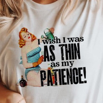 I Wish I Was As Thin As My Patience - DTF