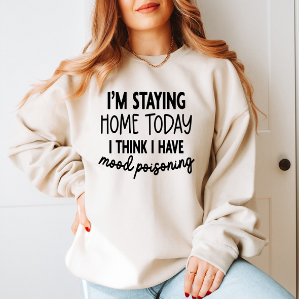 I'm Staying Home Today I Think I May Have Mood Poisoning   - DTF