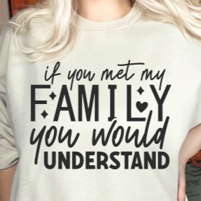 If You Met My Family You Would Understand - DTF