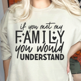 If You Met My Family You Would Understand - DTF