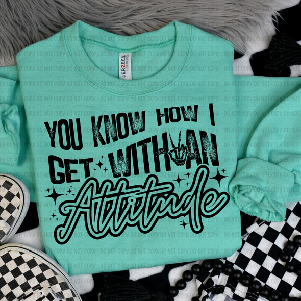 You Know How I Get With An Attitude BLACK INK - DTF Transfer