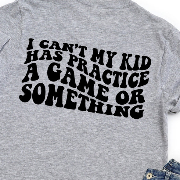 I Can't My Kid Has Practice A Game Or Something  -  Screen Print Transfer