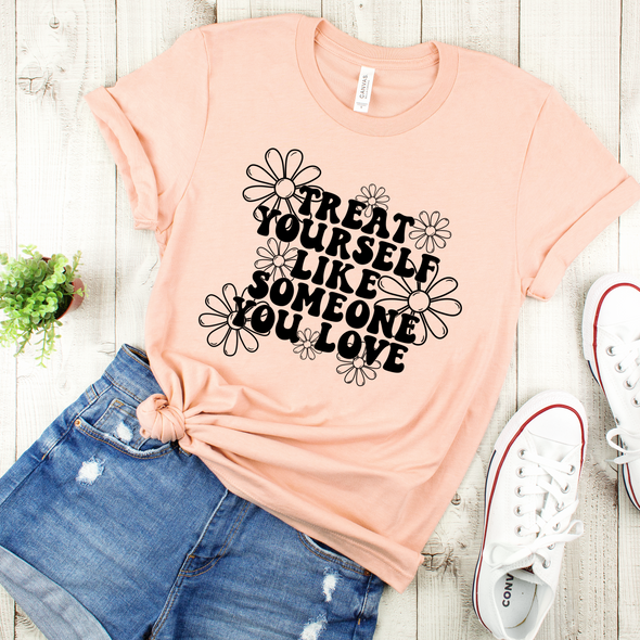 Treat Yourself Like Someone You Love -  Screen Print Transfer