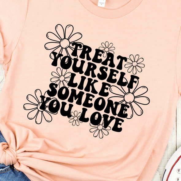 Treat Yourself Like Someone You Love -  Screen Print Transfer