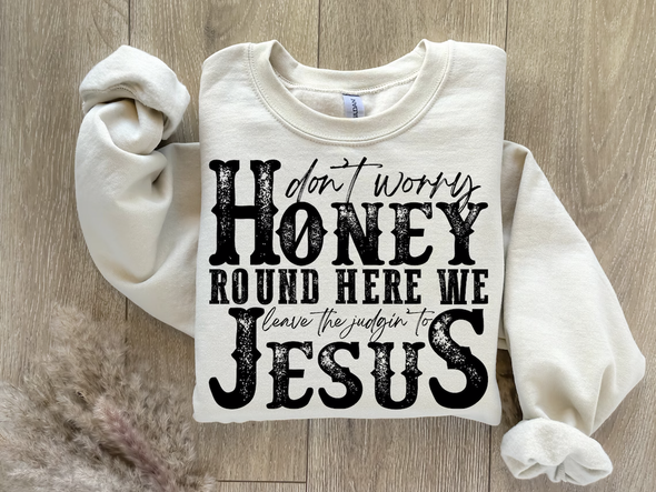 Don't Worry Honey Round Here We Leave the Judgin' to Jesus -  Screen Print Transfer