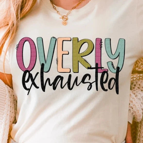 Overly Exhausted - DTF Transfer