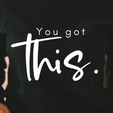 You Got This -  Screen Print Transfer