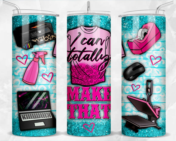 I Can Totally Make That  - 20 oz Skinny Tumbler Sublimation Transfers