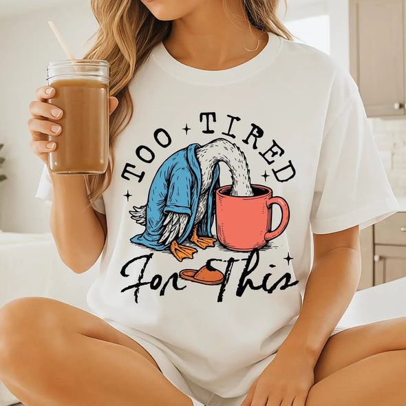 Too Tired for This  - DTF Transfer