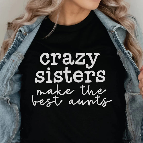 Crazy Sisters Make The Best Aunts - DTF