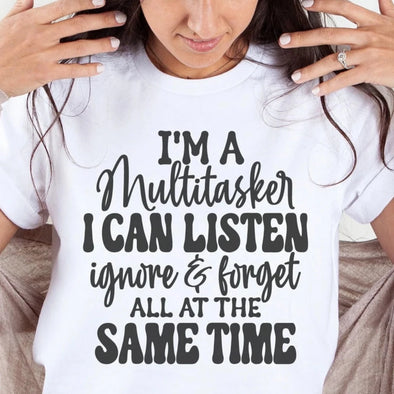 I'm A Multitasker I Can Listen Ignore And Forget -  Screen Print Transfer