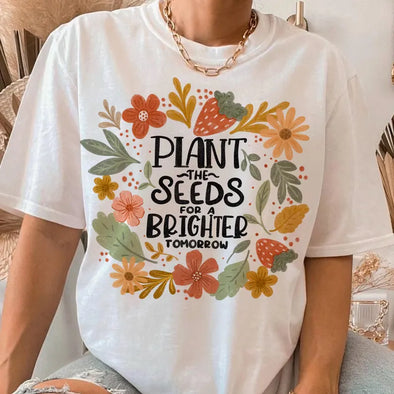 Plant the seed for a brighter tomorrow    - DTF