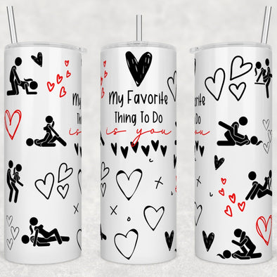 My Favorite Thing To Do  - 20 oz Skinny Tumbler Sublimation Transfers