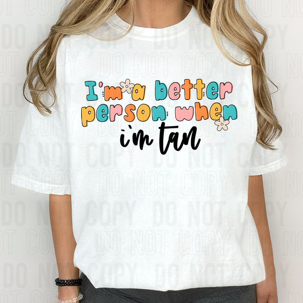 I'm A Better Person When I'm Tan - DTF Transfer