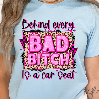 Behind Every Bad Bitch Is A Car Seat- DTF Transfer