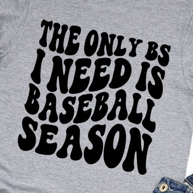 The Only BS I Need Is Baseball Season -  Screen Print Transfer