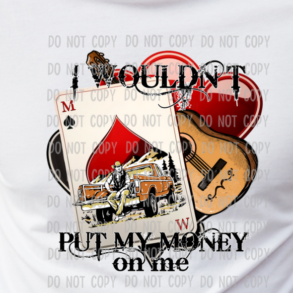 I Wouldn't Put My Money On Me -  DTF