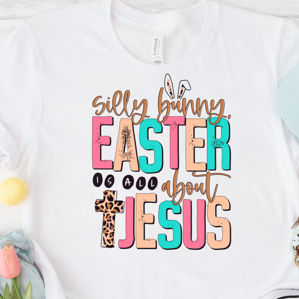 Silly Bunny Easter Is All About Jesus Leopard -  DTF