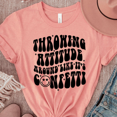 Throwing Attitude Around Like Confetti -  Screen Print Transfer