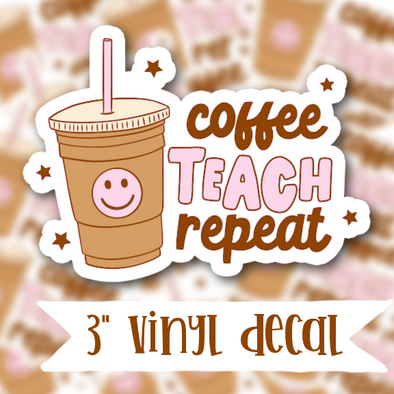 V106 Coffee Teach Repeat - Vinyl Sticker Decal