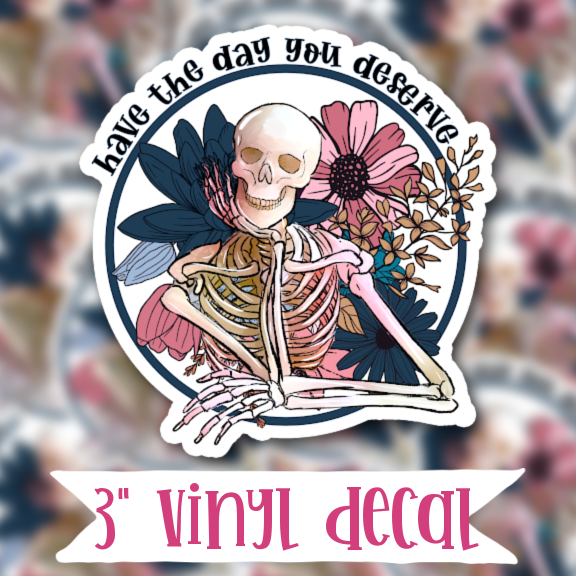 V108 Have the Day You Deserve - Vinyl Sticker Decal