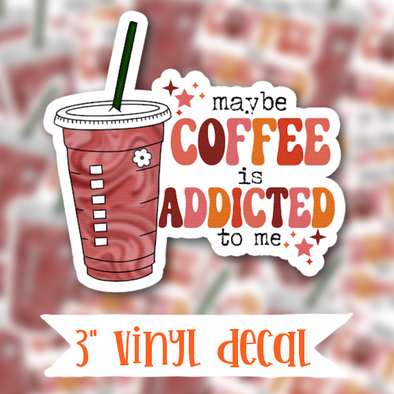 V23 Maybe Coffee Is Addicted To Me - Vinyl Sticker Decal