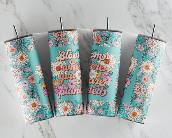 Bloom Where You Are Planted - 20 oz Skinny Tumbler Sublimation Transfers