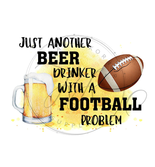 Just Another Beer Drinker With A Football Problem - Ready to Press, Shirt Transfer, Sublimation