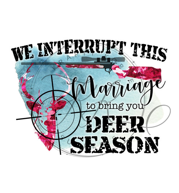 We Interrupt This Marriage To Bring You Deer Season - Ready to Press, Shirt Transfer, Sublimation